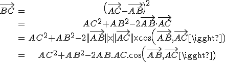 3$\begin{tabular} \vec{BC}&=&\(\vec{AC}-\vec{AB}\)^{2}\\&=&AC^{2}+AB^{2}-2\vec{AB}\cdot\vec{AC}\\&=&AC^{2}+AB^{2}-2||\vec{AB}||\times||\vec{AC}||\times cos(\vec{AB},\vec{AC})\\&=&AC^{2}+AB^{2}-2AB.AC.cos(\vec{AB},\vec{AC})\end{tabular}